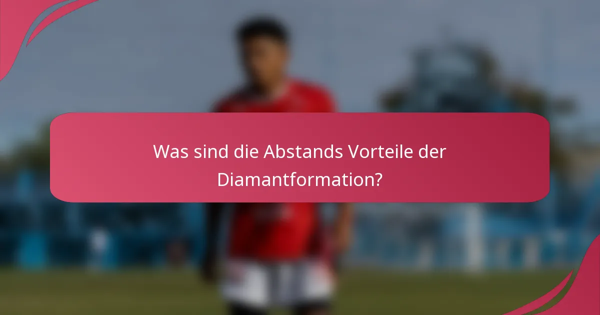 Was sind die Abstands Vorteile der Diamantformation?