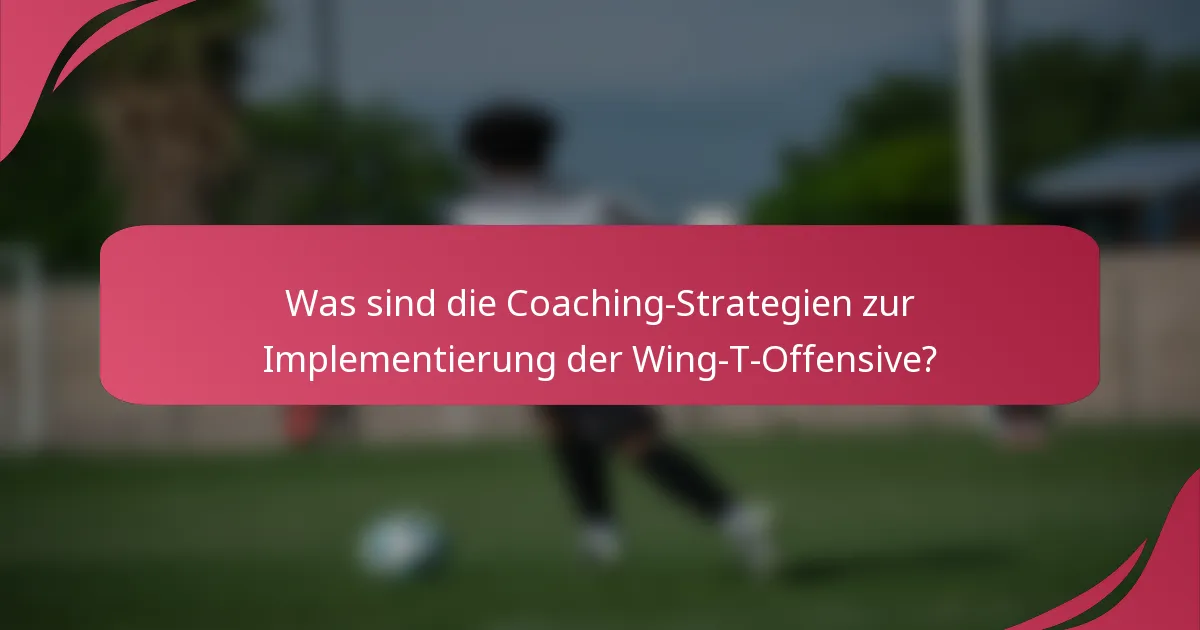Was sind die Coaching-Strategien zur Implementierung der Wing-T-Offensive?