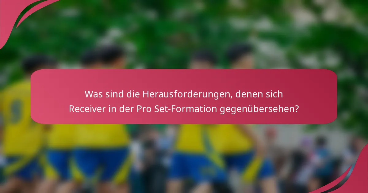 Was sind die Herausforderungen, denen sich Receiver in der Pro Set-Formation gegenübersehen?