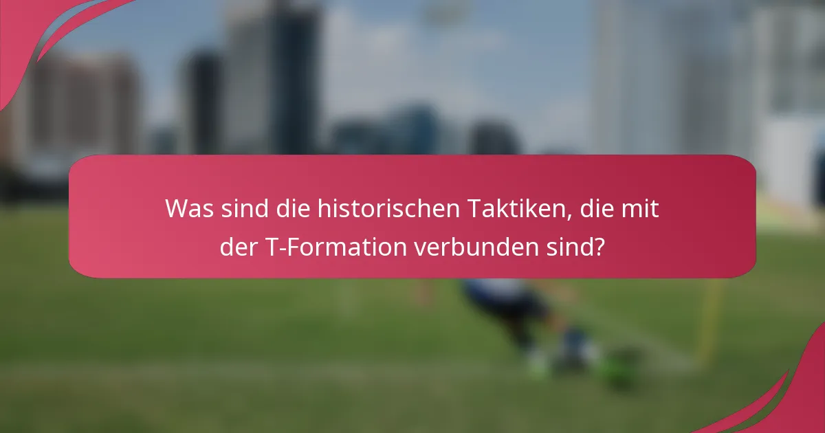 Was sind die historischen Taktiken, die mit der T-Formation verbunden sind?