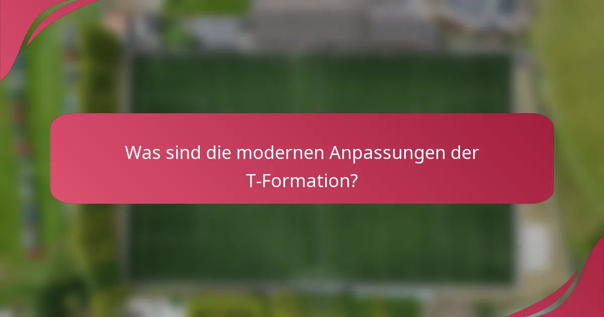 Was sind die modernen Anpassungen der T-Formation?