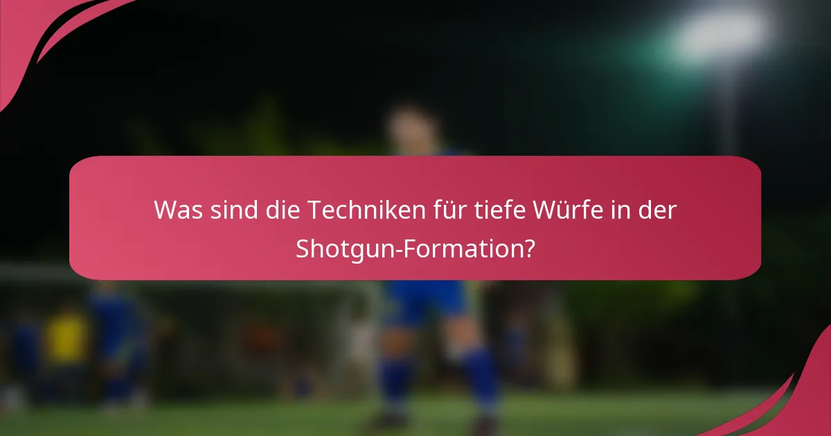 Was sind die Techniken für tiefe Würfe in der Shotgun-Formation?