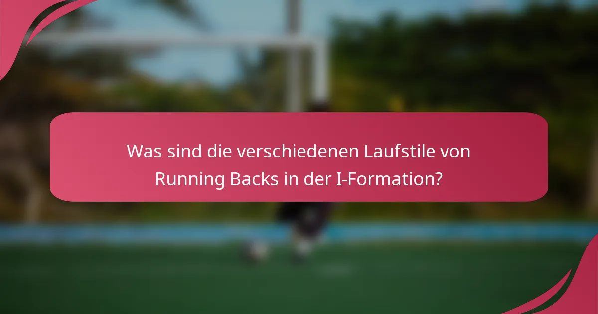 Was sind die verschiedenen Laufstile von Running Backs in der I-Formation?
