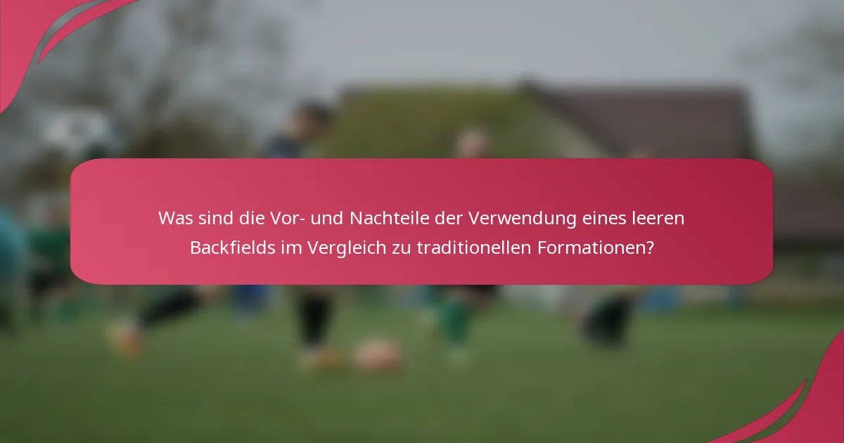 Was sind die Vor- und Nachteile der Verwendung eines leeren Backfields im Vergleich zu traditionellen Formationen?