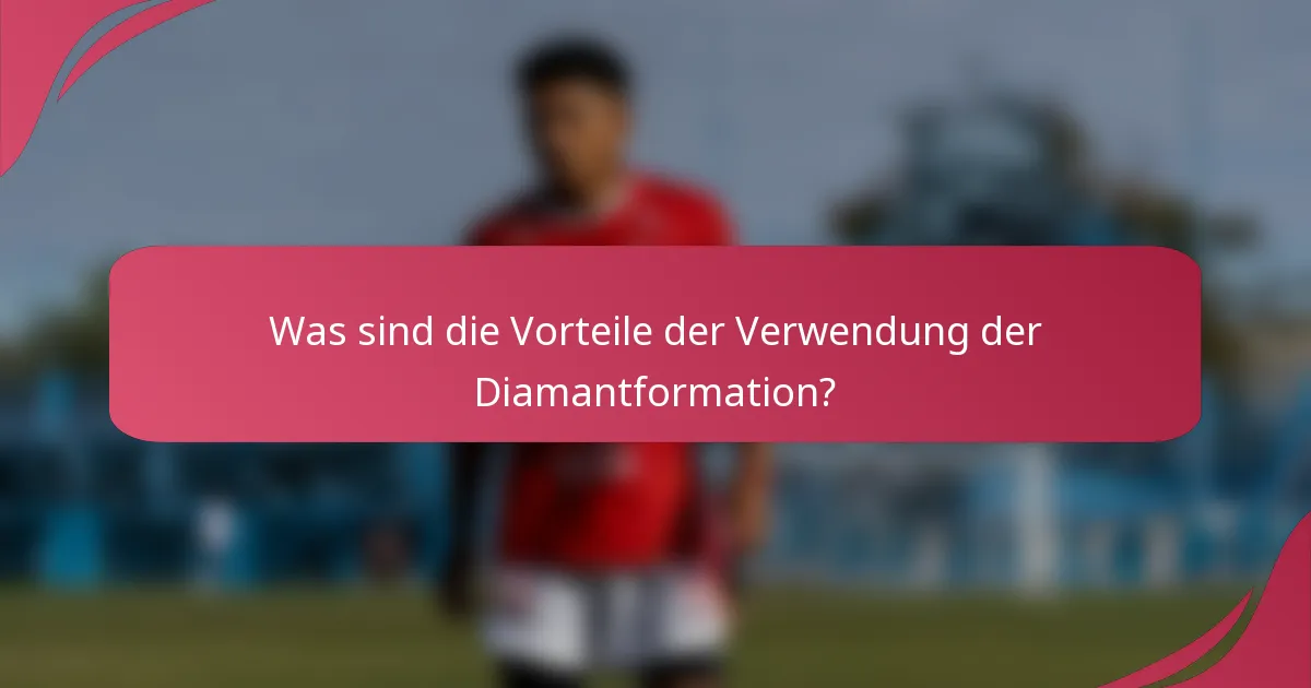 Was sind die Vorteile der Verwendung der Diamantformation?