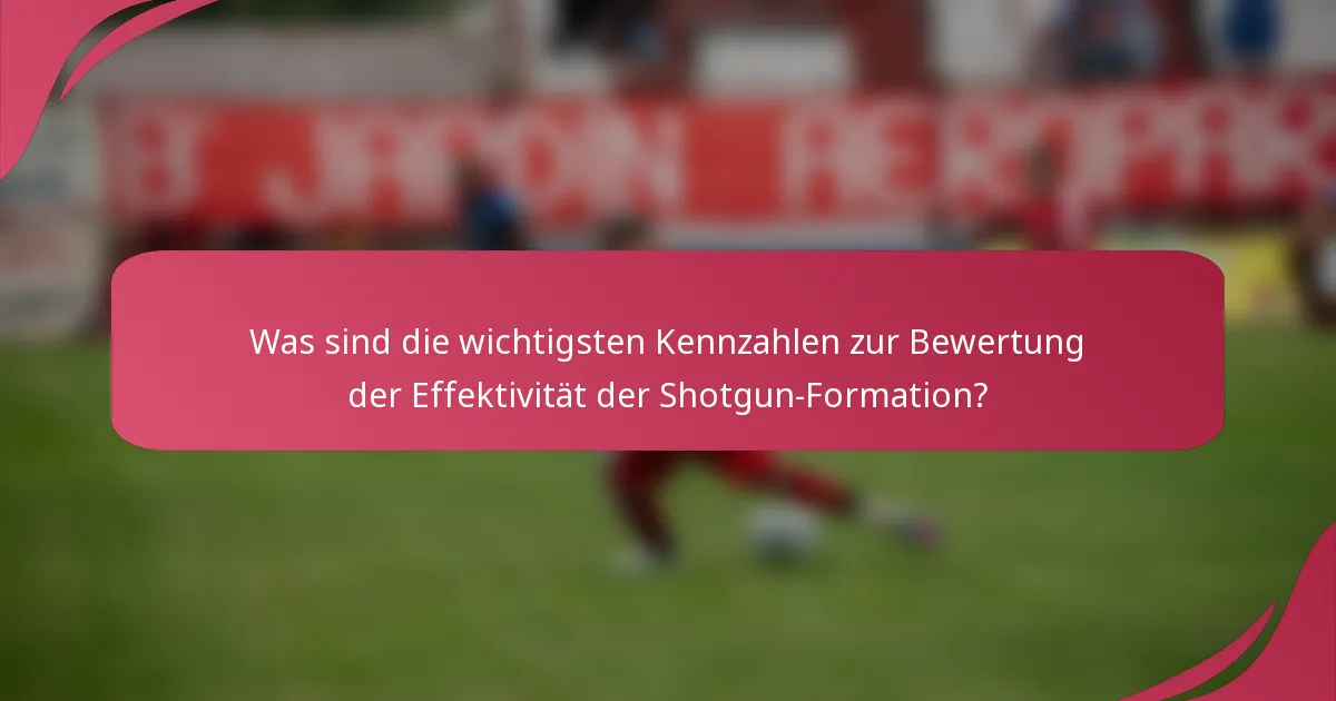 Was sind die wichtigsten Kennzahlen zur Bewertung der Effektivität der Shotgun-Formation?