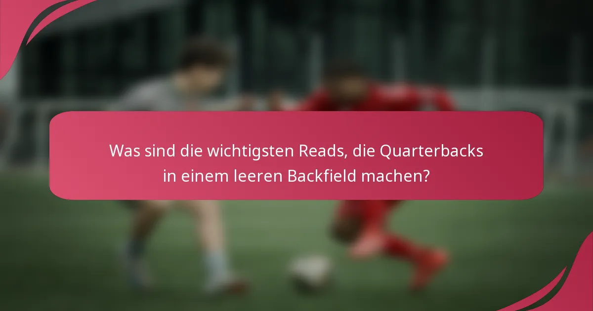 Was sind die wichtigsten Reads, die Quarterbacks in einem leeren Backfield machen?