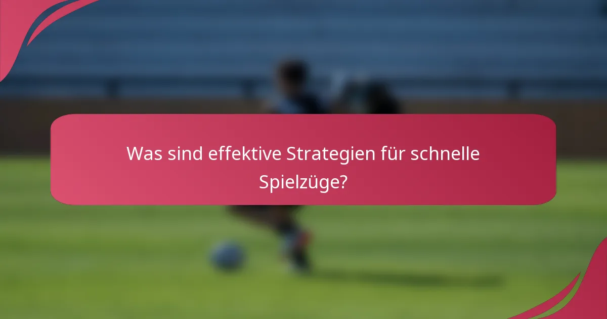 Was sind effektive Strategien für schnelle Spielzüge?