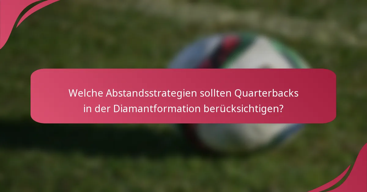Welche Abstandsstrategien sollten Quarterbacks in der Diamantformation berücksichtigen?