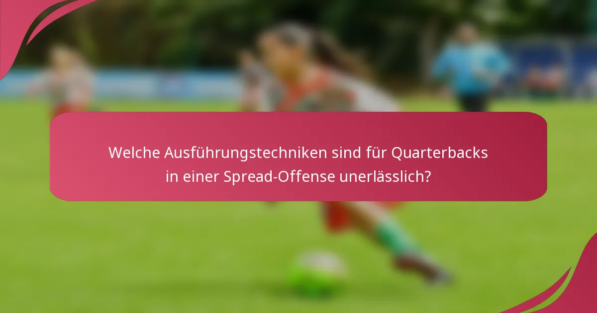 Welche Ausführungstechniken sind für Quarterbacks in einer Spread-Offense unerlässlich?