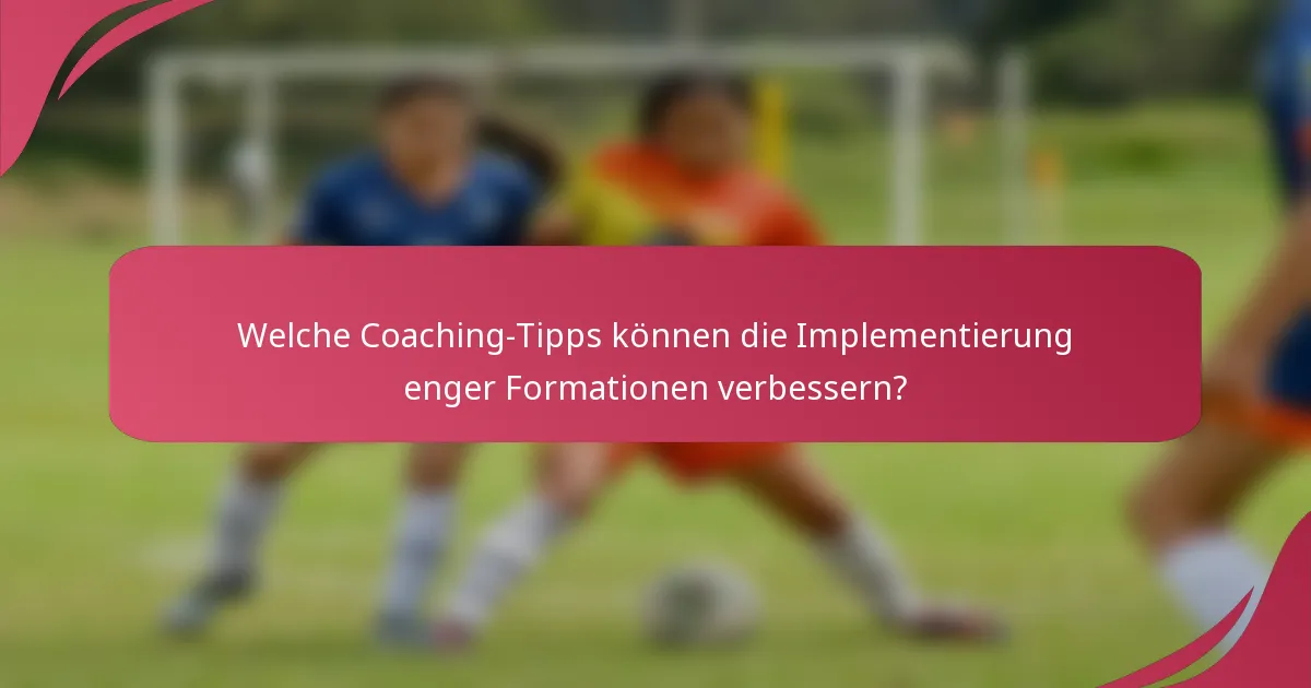 Welche Coaching-Tipps können die Implementierung enger Formationen verbessern?