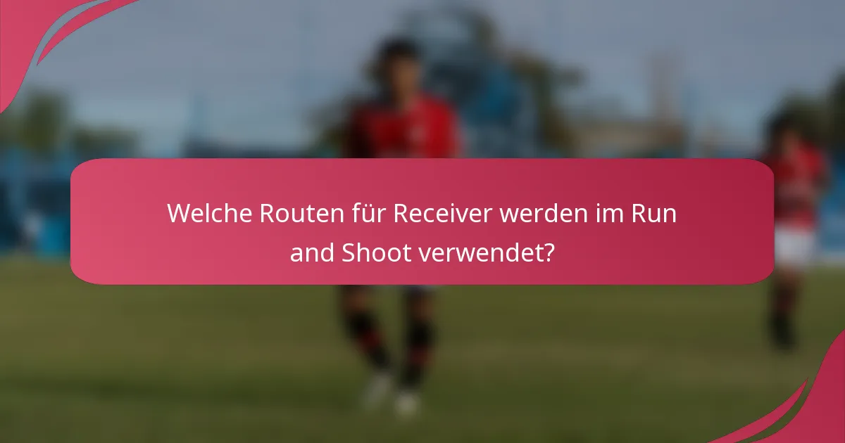 Welche Routen für Receiver werden im Run and Shoot verwendet?