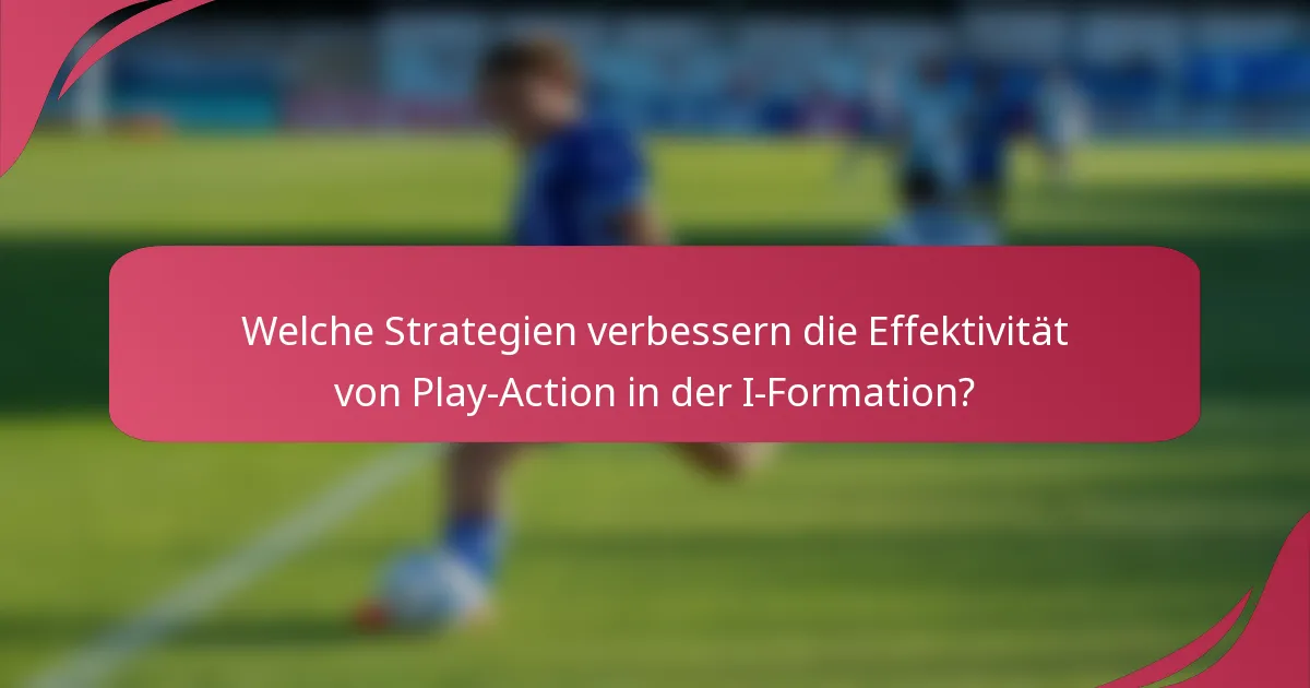 Welche Strategien verbessern die Effektivität von Play-Action in der I-Formation?