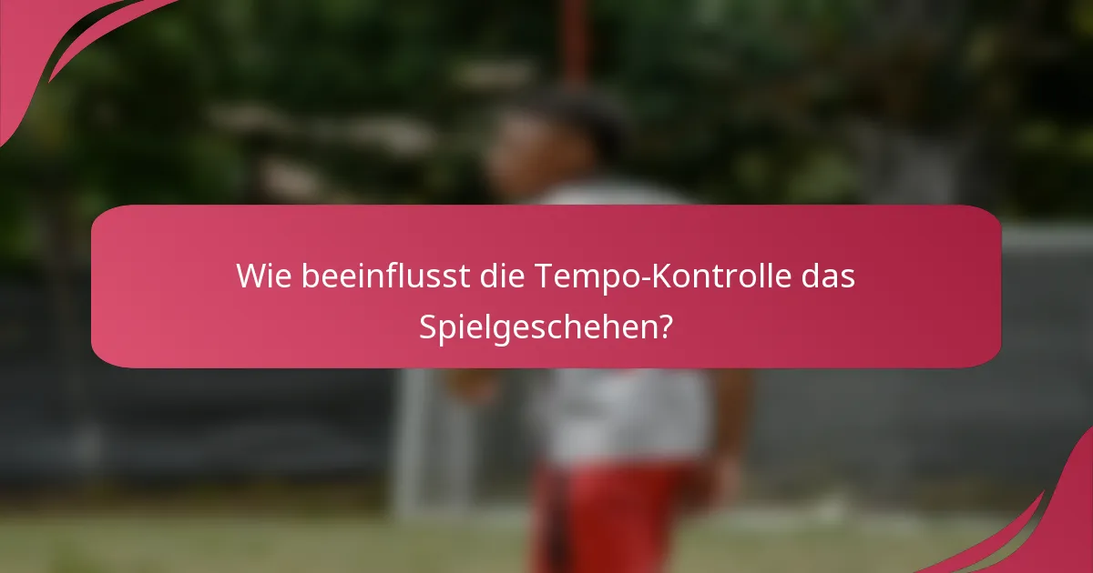 Wie beeinflusst die Tempo-Kontrolle das Spielgeschehen?