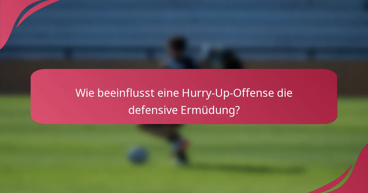 Wie beeinflusst eine Hurry-Up-Offense die defensive Ermüdung?