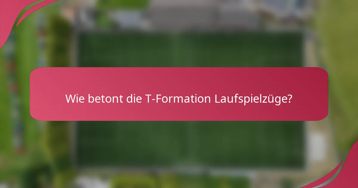 Wie betont die T-Formation Laufspielzüge?