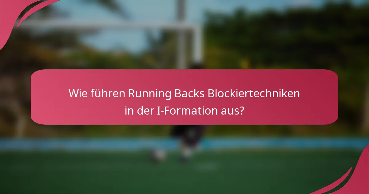Wie führen Running Backs Blockiertechniken in der I-Formation aus?