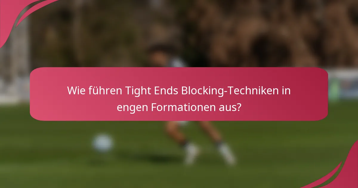 Wie führen Tight Ends Blocking-Techniken in engen Formationen aus?