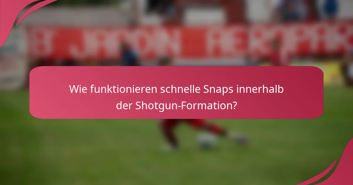 Wie funktionieren schnelle Snaps innerhalb der Shotgun-Formation?