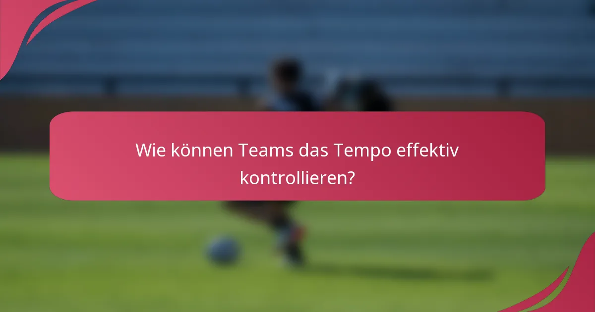 Wie können Teams das Tempo effektiv kontrollieren?