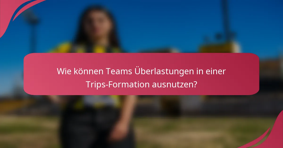 Wie können Teams Überlastungen in einer Trips-Formation ausnutzen?