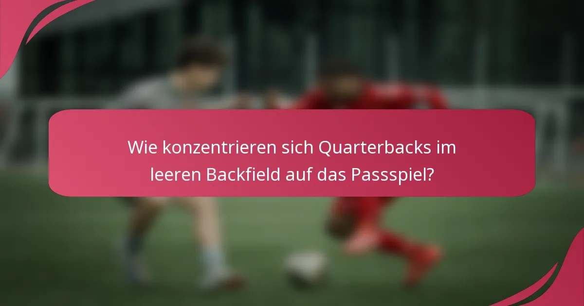 Wie konzentrieren sich Quarterbacks im leeren Backfield auf das Passspiel?