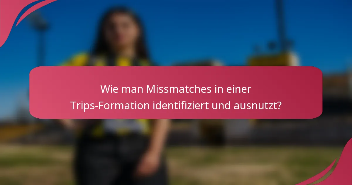 Wie man Missmatches in einer Trips-Formation identifiziert und ausnutzt?