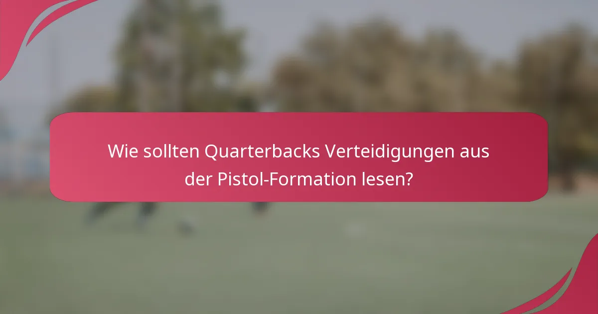Wie sollten Quarterbacks Verteidigungen aus der Pistol-Formation lesen?