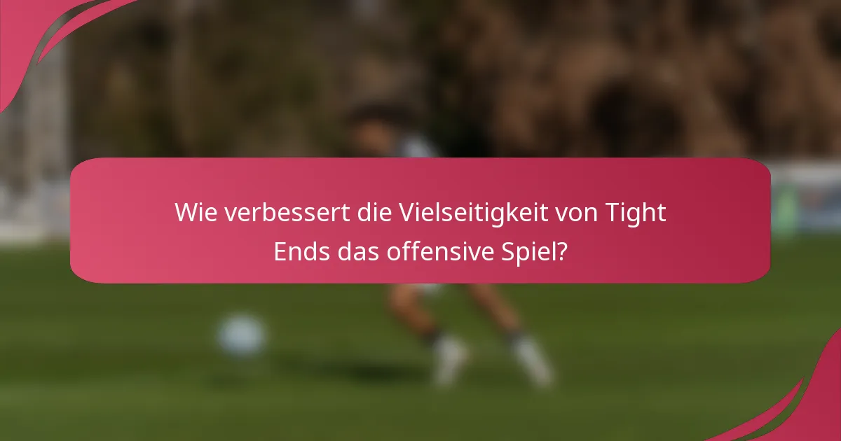 Wie verbessert die Vielseitigkeit von Tight Ends das offensive Spiel?