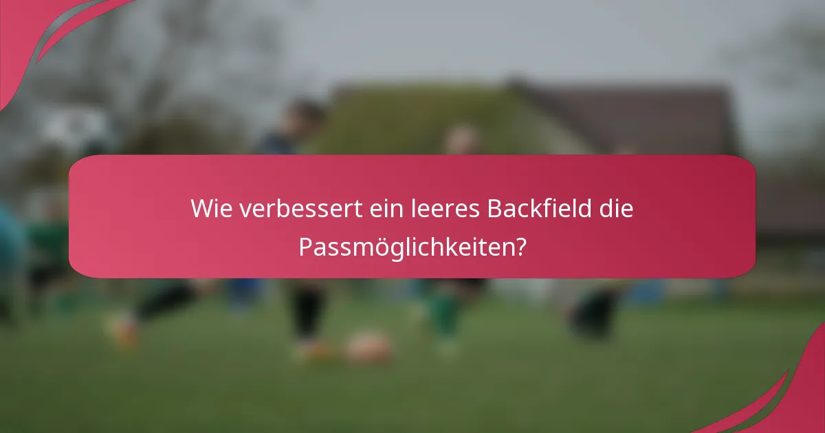 Wie verbessert ein leeres Backfield die Passmöglichkeiten?