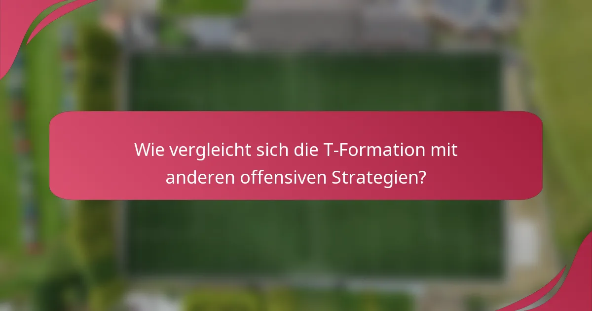 Wie vergleicht sich die T-Formation mit anderen offensiven Strategien?